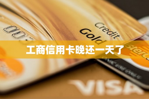 工商信用卡晚还一天了