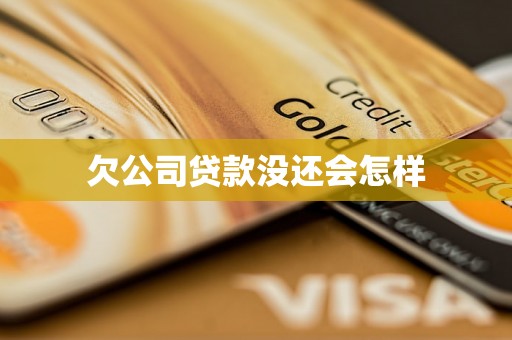 欠公司贷款没还会怎样 欠公司贷款没还会怎样