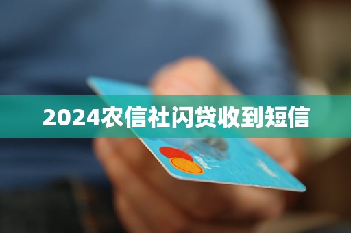 2024農(nóng)信社閃貸收到短信