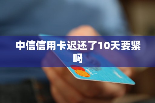 中信信用卡遲還了10天要緊嗎