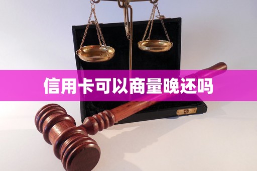 信用卡可以商量晚还吗