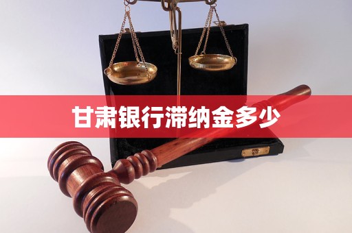 甘肅銀行滯納金多少