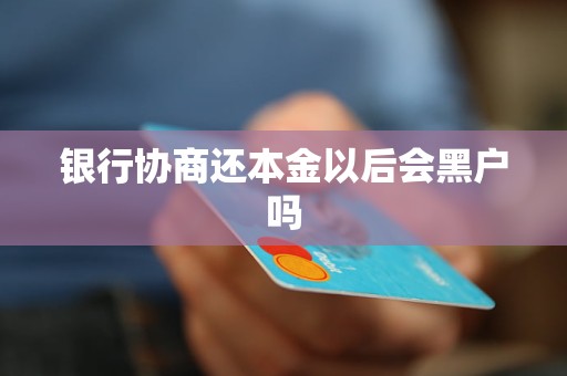 銀行協(xié)商還本金以后會黑戶嗎