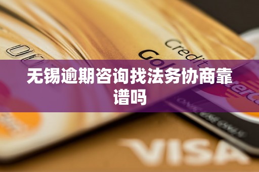 无锡逾期咨询找法务协商靠谱吗
