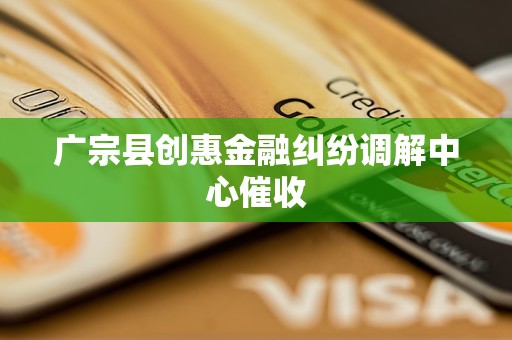 廣宗縣創(chuàng)惠金融糾紛調解中心催收