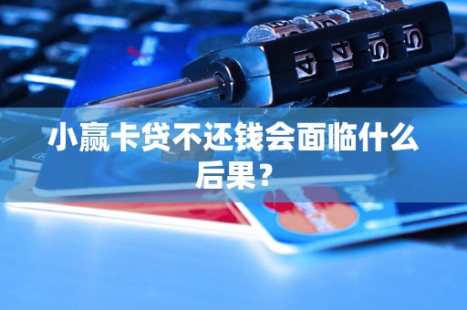 小赢卡贷不还钱会面临什么后果？