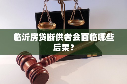 臨沂房貸斷供者會(huì)面臨哪些后果？