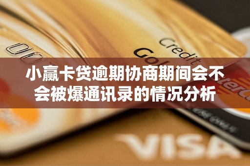 小赢卡贷逾期协商期间会不会被爆通讯录的情况分析 小赢卡贷逾期协商期间会不会被爆通讯录的情况分析