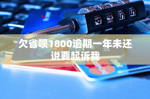 欠省呗1800逾期一年未还说要起诉我