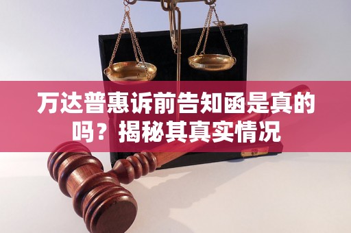 万达普惠诉前告知函是真的吗?揭秘其真实情况 万达普惠诉前告知函是真的吗?揭秘其真实情况