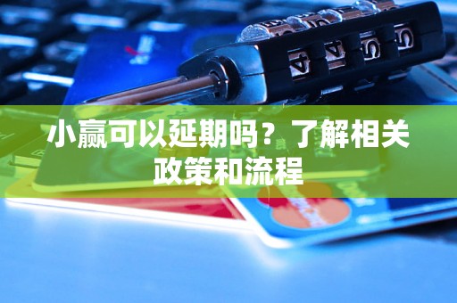 小赢可以延期吗？了解相关政策和流程