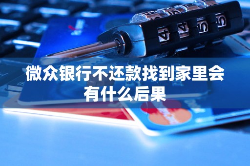 微众银行不还款找到家里会有什么后果