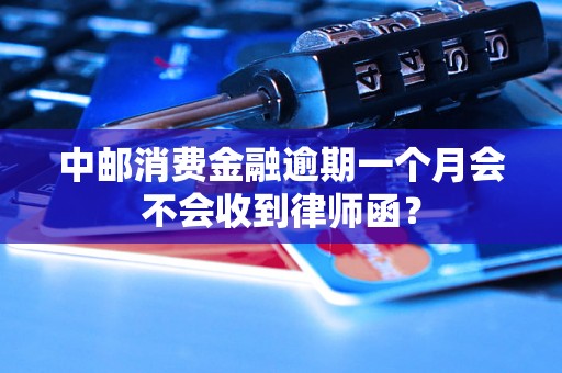 中邮消费金融逾期一个月会不会收到律师函？