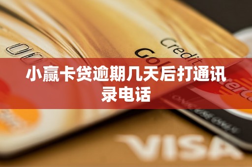 小赢卡贷逾期几天后打通讯录电话 小赢卡贷逾期几天后打通讯录电话
