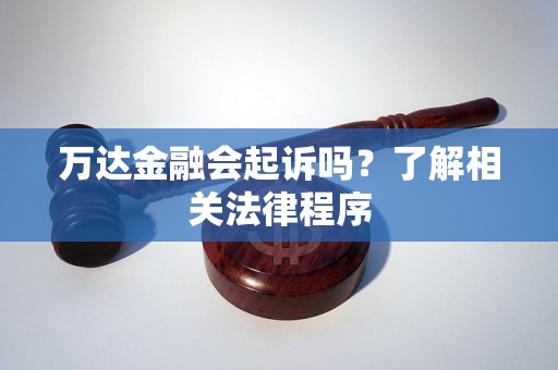 万达金融会起诉吗？了解相关法律程序