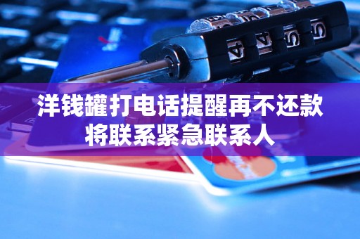 洋钱罐打电话提醒再不还款将联系紧急联系人