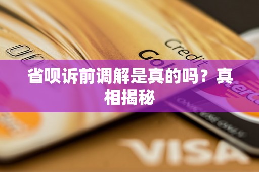 省呗诉前调解是真的吗?真相揭秘 省呗诉前调解是真的吗?真相揭秘