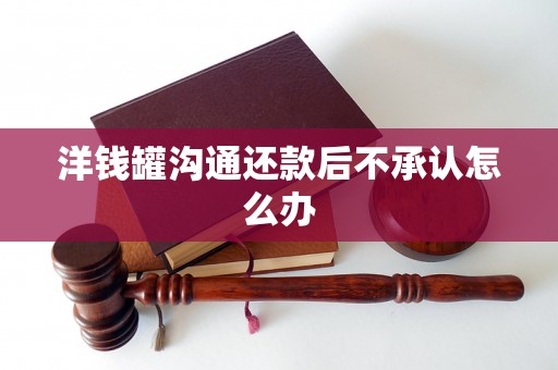 洋钱罐沟通还款后不承认怎么办