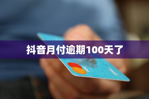 抖音月付逾期100天了