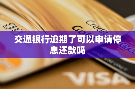 交通銀行逾期了可以申請停息還款嗎