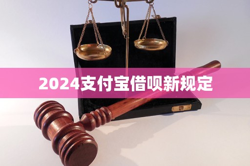 2024支付寶借唄新規(guī)定