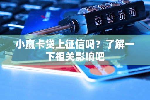 小赢卡贷上征信吗?了解一下相关影响吧 小赢卡贷上征信吗?了解一下相关影响吧