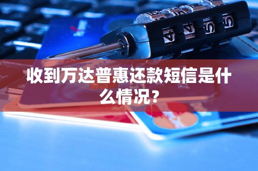 收到万达普惠还款短信是什么情况？