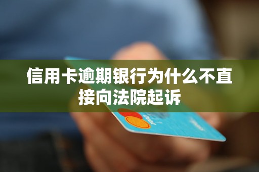 信用卡逾期銀行為什么不直接向法院起訴