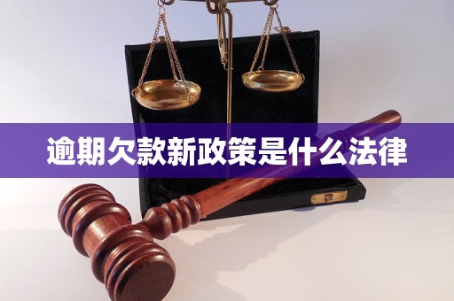 逾期欠款新政策是什么法律