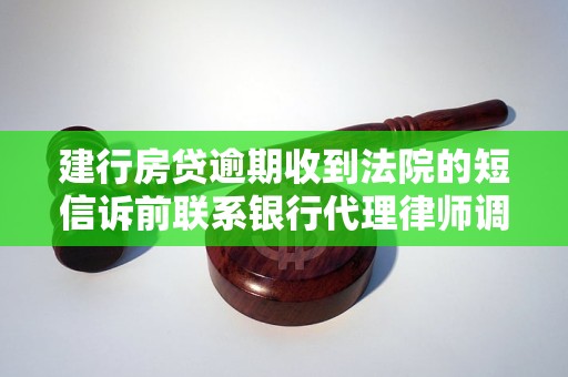 建行房貸逾期收到法院的短信訴前聯(lián)系銀行代理律師調(diào)解