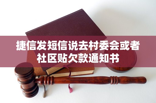 捷信發(fā)短信說去村委會(huì)或者社區(qū)貼欠款通知書