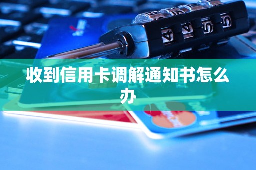 收到信用卡調(diào)解通知書怎么辦