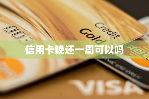 信用卡晚还一周可以吗