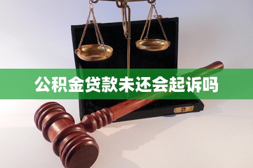 公积金贷款未还会起诉吗