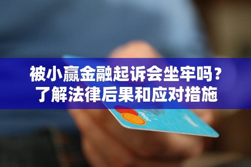 被小赢金融起诉会坐牢吗？了解法律后果和应对措施