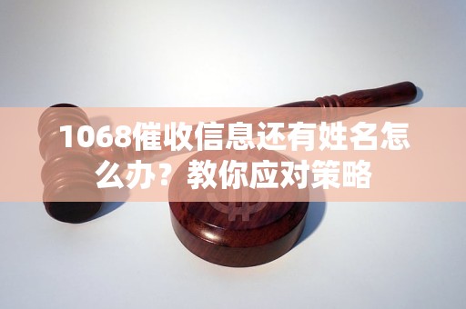 1068催收信息還有姓名怎么辦？教你應(yīng)對策略