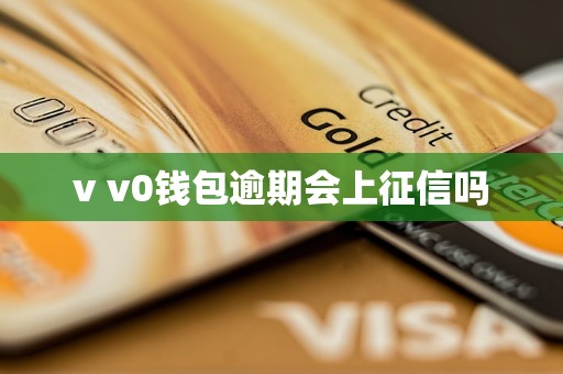 v v0錢包逾期會(huì)上征信嗎