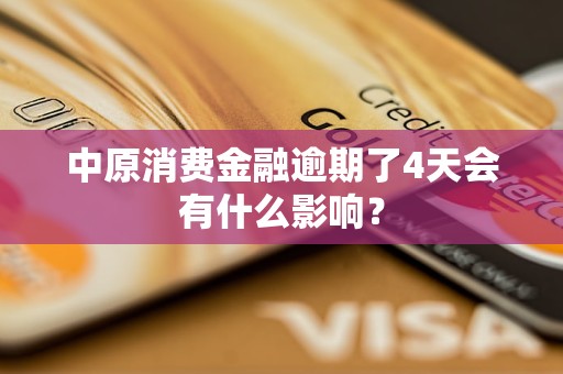 中原消費金融逾期了4天會有什么影響？