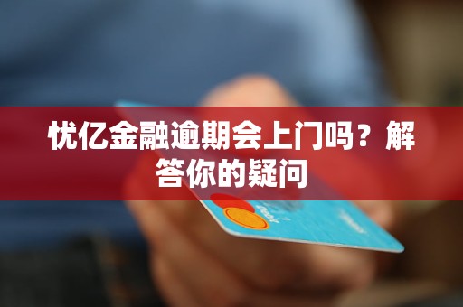 憂億金融逾期會上門嗎？解答你的疑問