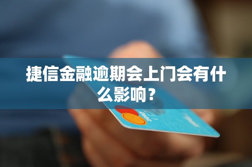 捷信金融逾期會(huì)上門會(huì)有什么影響？