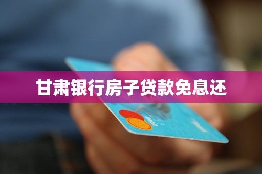 甘肅銀行房子貸款免息還