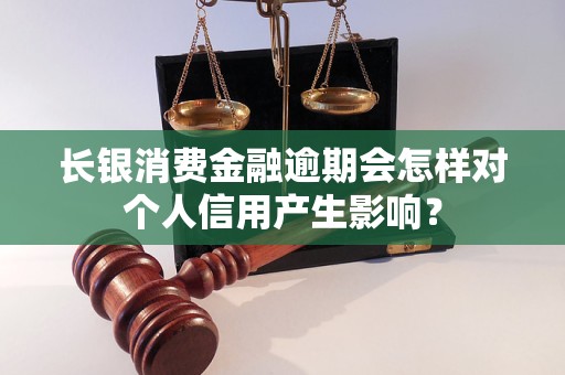 長銀消費(fèi)金融逾期會(huì)怎樣對個(gè)人信用產(chǎn)生影響？