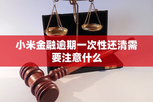 小米金融逾期一次性還清需要注意什么