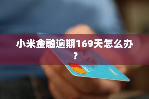 小米金融逾期169天怎么辦？