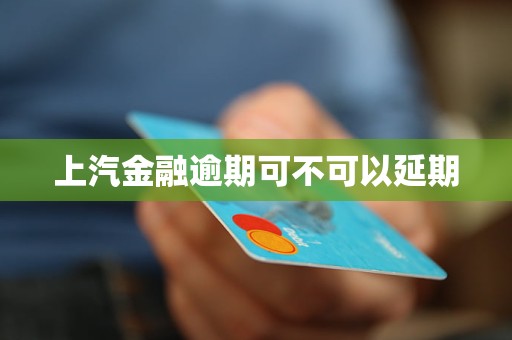 上汽金融逾期可不可以延期