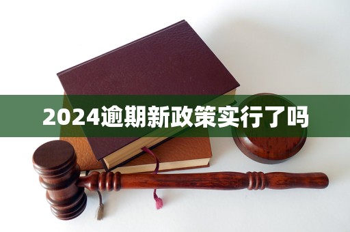 2024逾期新政策實行了嗎