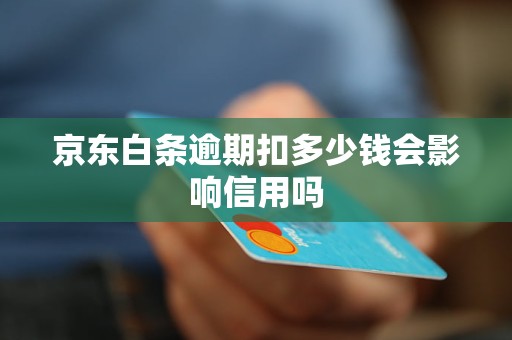 京東白條逾期扣多少錢會(huì)影響信用嗎