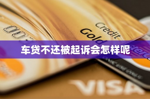 车贷不还被起诉会怎样呢