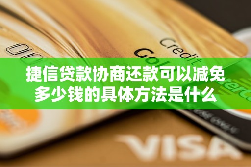 捷信貸款協(xié)商還款可以減免多少錢的具體方法是什么