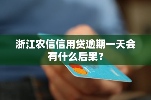 浙江農(nóng)信信用貸逾期一天會有什么后果？